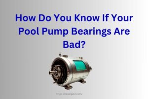 How Do You Know If Your Pool Pump Bearings Are Bad