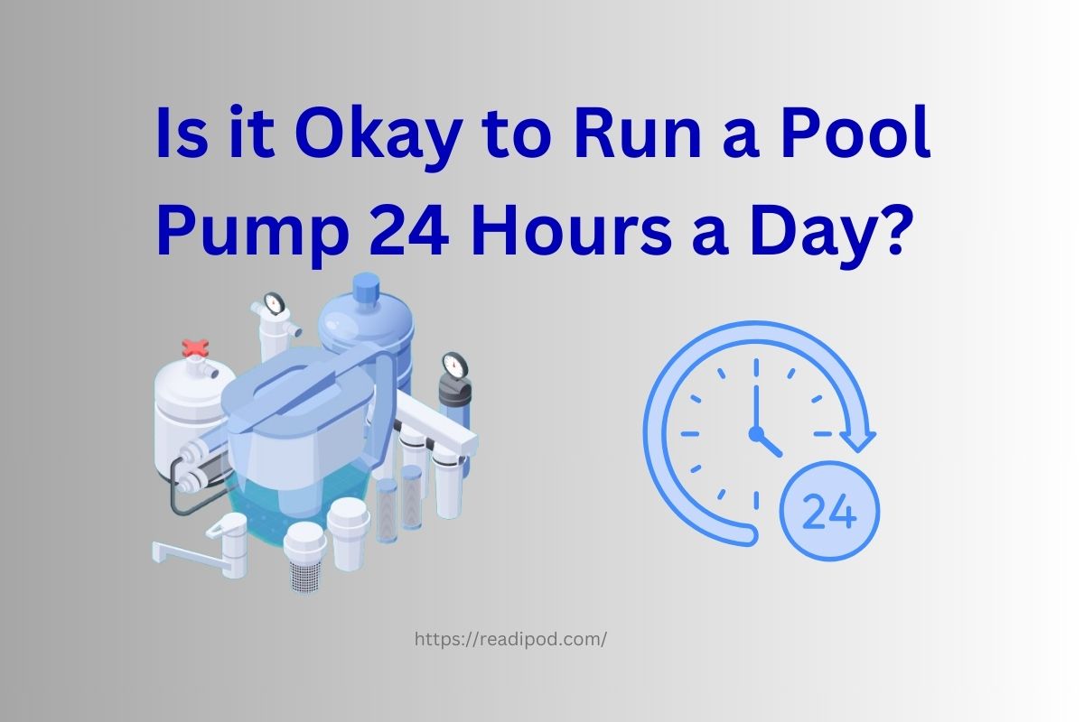Is it Okay to Run a Pool Pump 24 Hours a Day